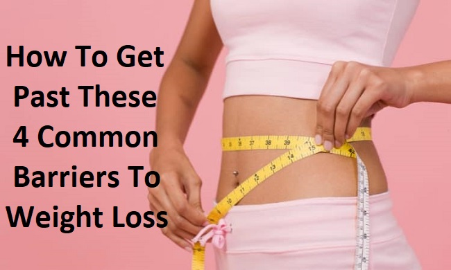 How To Get Past These 4 Common Barriers To Weight Loss